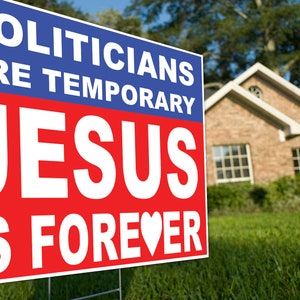 Politicians are temporary JESUS is forever YARD SIGN, Election Political lawn signs Jesus 2020 18x24 Yard Sign coroplast, Jesus Lawn Sign image 2