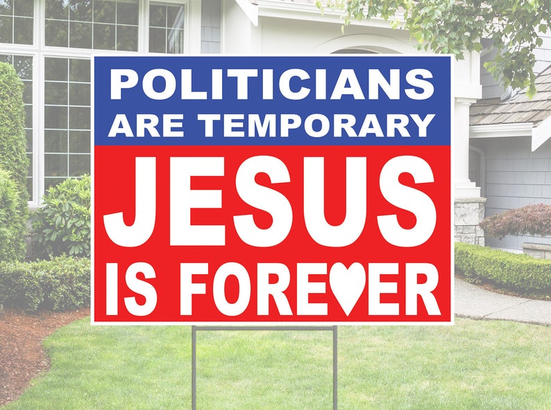 Politicians are temporary JESUS is forever YARD SIGN, Election Political lawn signs Jesus 2020 18x24 Yard Sign coroplast, Jesus Lawn Sign image 1