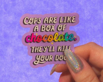 Anti Cop Sticker, Cops Are Like a Box of Chocolate, They’ll Kill Your Dog