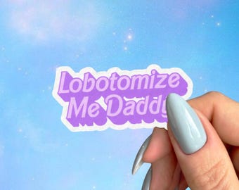 Lobotomize Me Daddy Sticker, Sarcastic Mental Health Stickers