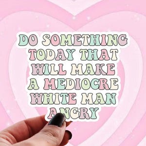 Do Something That Will Make a Mediocre White Man Angry Sticker, No Country for Old Men, Feminist Energy, Lizzo’s Flute, Confidence Decal