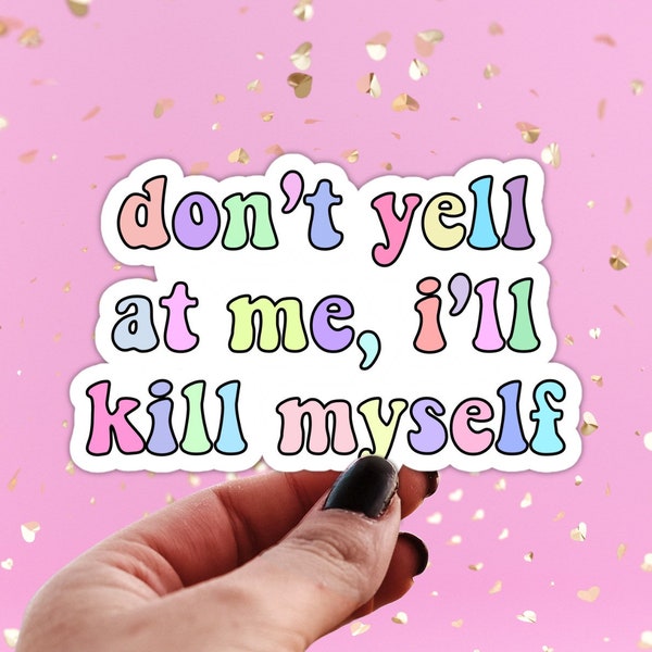 Don’t Yell at Me I’ll Kill Myself Sticker, Funny Pastel, I’m Havin a Crisis, Self Deprecating Humor, Mental Health, I’ll Cry, Aesthetic