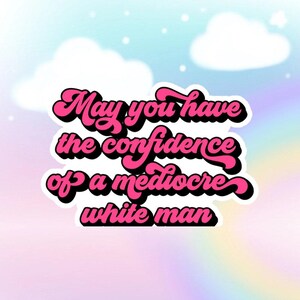 May You Have the Confidence of a Mediocre White Man Sticker, No Country for Old Men, Feminist Energy, Funny Water Bottle Decal image 4