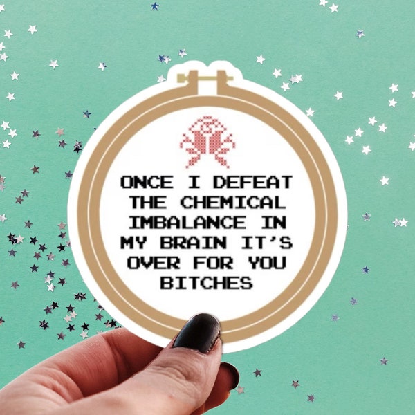 Once I Defeat the Chemical Imbalance in my Brain It’s Over for You Bitches Sticker, Cross Stitch Decal, Funny Mental Health, Sarcastic Snark