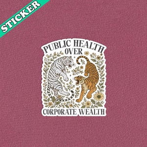 May include: A sticker with a vintage design featuring two tigers facing each other, surrounded by floral elements. The text reads "PUBLIC HEALTH OVER CORPORATE WEALTH" in a stylized font. The word "STICKER" is in a green banner in the upper left corner.