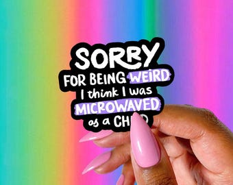 Sorry for Being Weird Sticker, I Was Microwaved As a Child, Funny Mental Health