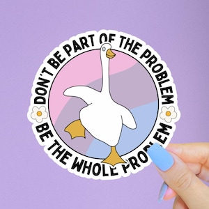 Dont Be Part of the Problem Be the Whole Problem Sticker, Funny Goose Sticker, Peace Was Never an Option, I Will Cause Problems on Purpose