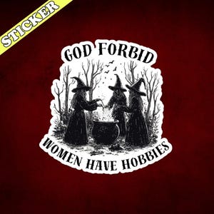 God Forbid Women Have Hobbies Sticker, Girls Will be Girls, Witchy Feminist Sticker, Lets Go Girls, Hex the Patriarchy, The Female Gaze image 3