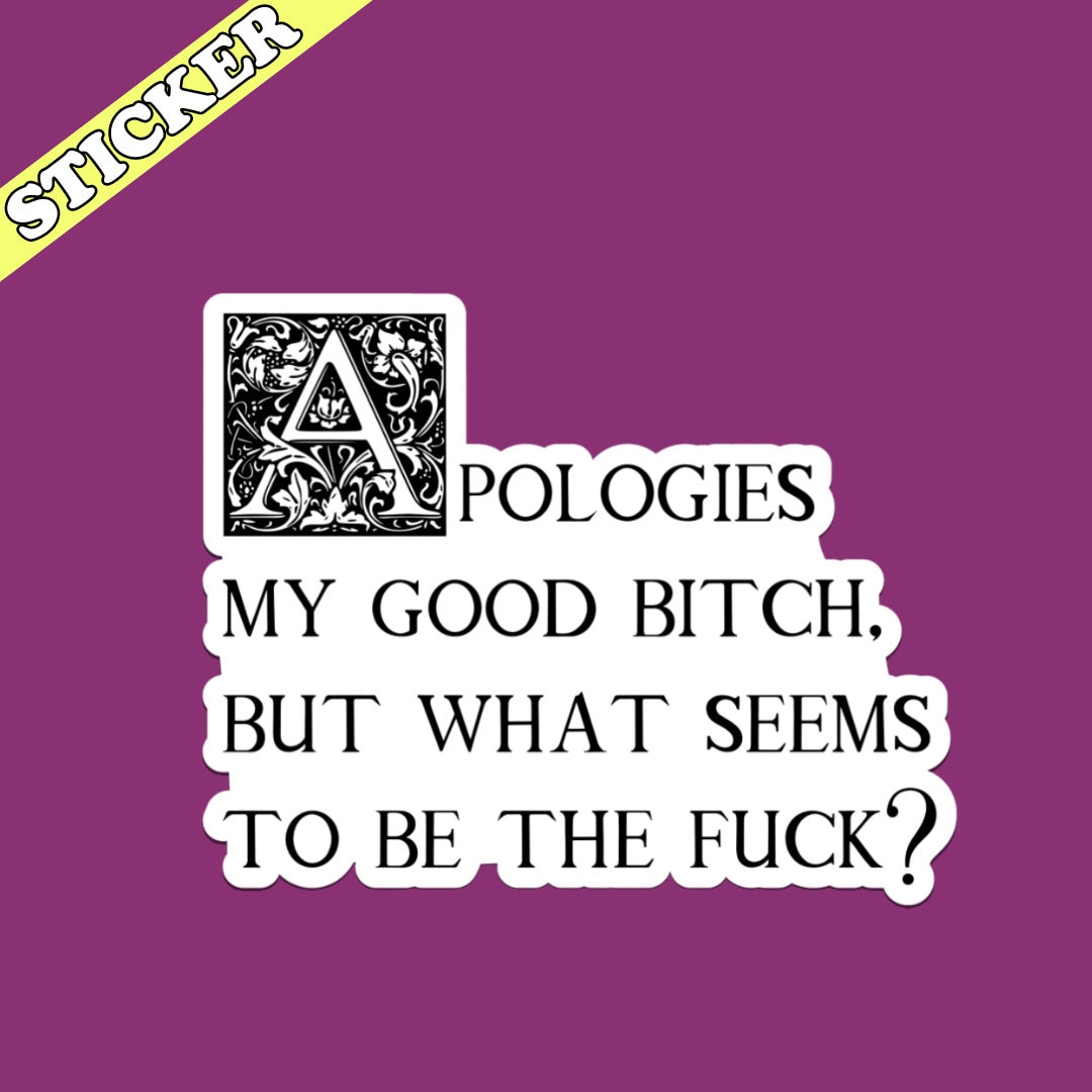 Apologies My Good Bitch Sticker, What Seems to be the Fuck, Funny Quote Stickers, Vulgar Stickers, Profanity Millennial Gifts