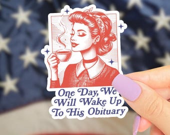 Anti Trump Sticker, Childless Cat Lady, One Day We Will Wake Up to His Obituary, Liberal Leftist, Feminist Sticker, Funny Political Stickers