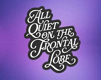 Funny Mental Health Stickers, All Quiet on the Frontal Lobe, Lobotomize Me Daddy