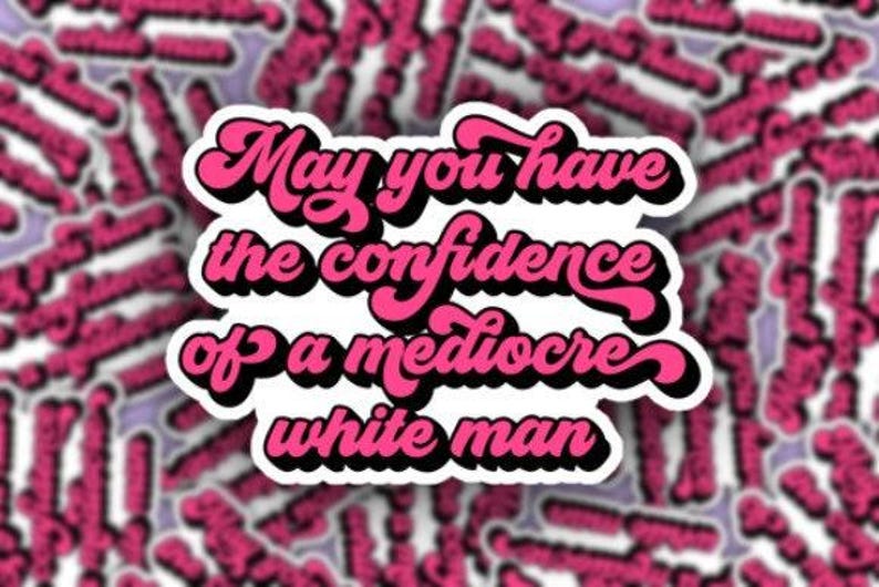 May You Have the Confidence of a Mediocre White Man Sticker, No Country for Old Men, Feminist Energy, Funny Water Bottle Decal image 2