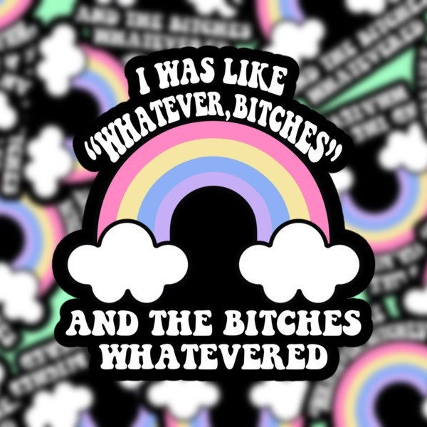 I Was Like Whatever Bitches And the Bitches Whatevered Sticker, Pastel Goth Rainbow Laptop Sticker, Unicorn Dream Aesthetic, 90s Vibes