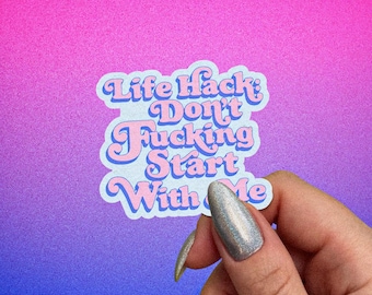 Life Hack Don’t Fucking Start With Me Sticker, Funny Vulgar Memes