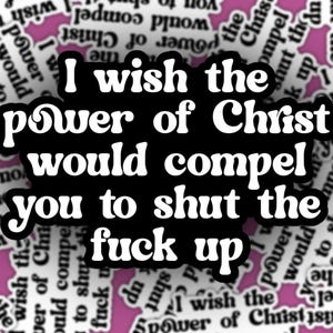 God Has the Worst Fan Base Sticker, I Wish the Power of Christ Would Compel You to Shut the Fuck Up, Atheist Agnostic Water Bottle Decal
