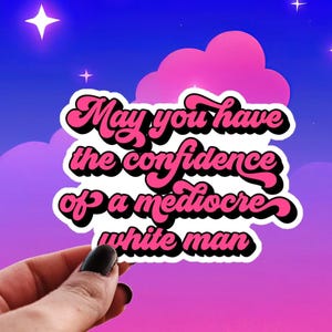 May You Have the Confidence of a Mediocre White Man Sticker, No Country for Old Men, Feminist Energy, Funny Water Bottle Decal image 1