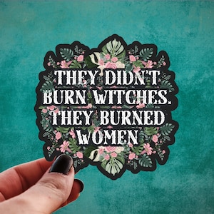 They Didnt Burn Witches Sticker, They Burned Women, Feminist Witch, Leftist Water Bottle Decal, Hex the Patriarchy, Wiccan Witchcraft