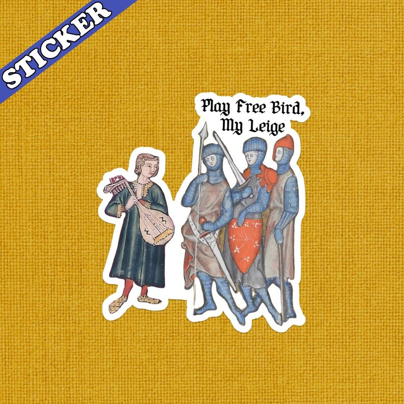 May include: A sticker featuring medieval illustrations. One figure plays a lute, while others, clad in armor, stand with weapons. Text reads "Play Free Bird, My Leige." The sticker has a white border and a blue banner that says "STICKER".