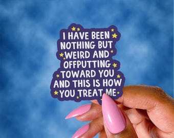 I Have Been Nothing But Weird & Offputting Toward You Sticker, This Is How You Treat Me, Celestial Vinyl Sticker