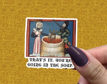 Thats It Youre Going in the Soup Sticker, Medieval Memes, Funny Ren Faire Stickers, God Forbid Women Have Hobbies
