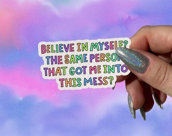 Believe in Myself Sticker, The Same Person That Got Me Into This Mess Funny Demotivational Quotes