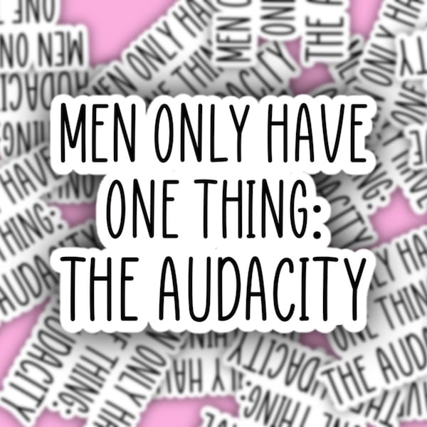 Men Only Have The Audacity Sticker, Funny Feminist Quotes, Tiktok Water Bottle Sticker, Men Are Garbage, Men are Stupid