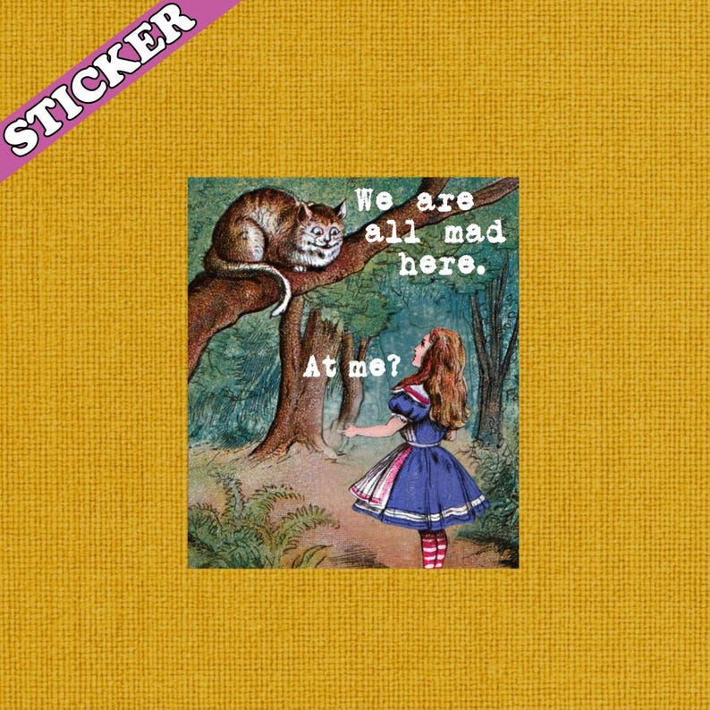 May include: A sticker featuring an illustration from Alice in Wonderland. The image shows the Cheshire Cat on a tree branch, with Alice below. Text reads "We are all mad here" and "At me?" The sticker has a yellow background.