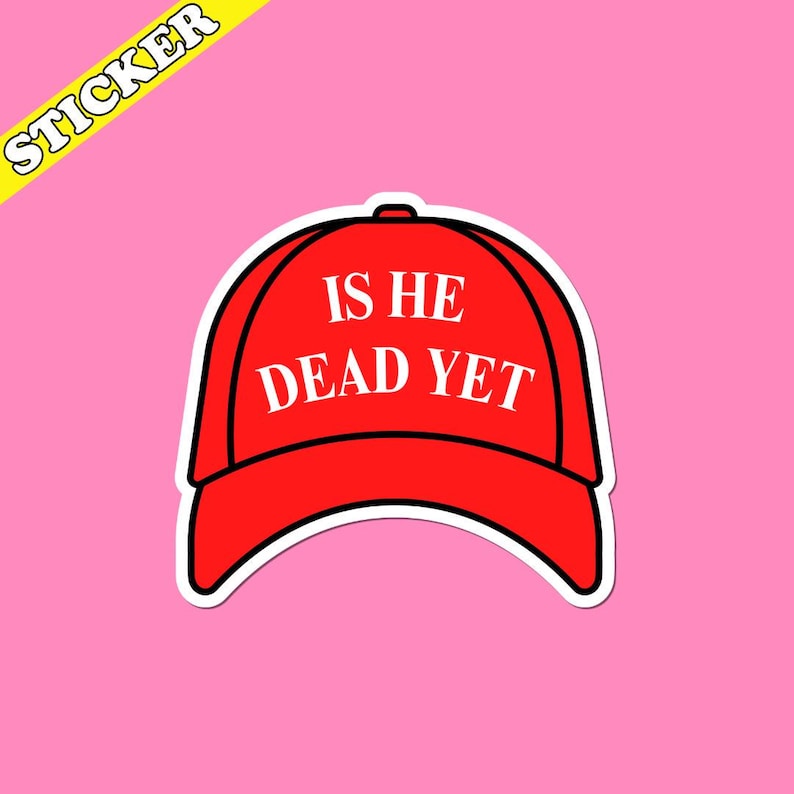 Anti Trump Sticker, Is He Dead Yet, One Day We Will Wake Up to His Obituary, Liberal Leftist, Feminist Sticker, Funny Political Stickers image 2