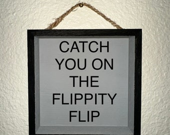 Catch you on the flippity flip | The Office decor | Funny Sign | Wood Sign