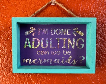 Mermaid decor, “I’m done adulting can we be Mermaids” Wooden sign, Glittery Mermaid Sign