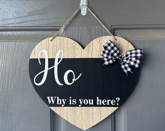 Ho why is you here heart sign!  Farmhouse Decor, Door Hanger Porch Sign, Sarcastic decor, funny home decor