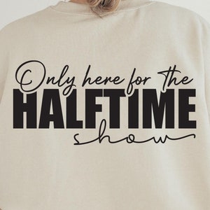 Only Here For The Halftime Show Svg, Super Bowl Shirt Svg, Football Svg, Instant Download, Digital Download