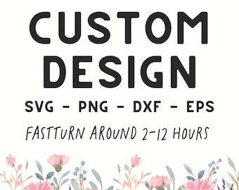 May include: Custom design text with the words "SVG - PNG - DXF - EPS" and "FAST TURN AROUND 2-12 HOURS" in black text on a white background. A border of watercolor flowers in shades of pink, purple, and green.