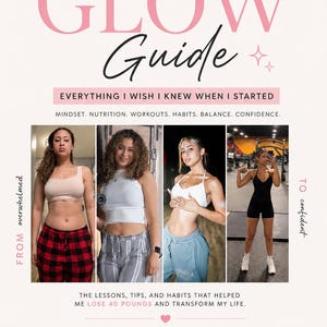 May include: A digital guide titled THE GLOW GUIDE featuring four photos of a person in various fitness outfits. Text includes "EVERYTHING I WISH I KNEW WHEN I STARTED" and "THE LESSONS, TIPS, AND HABITS THAT HELPED ME LOSE 40 POUNDS AND TRANSFORM MY LIFE."