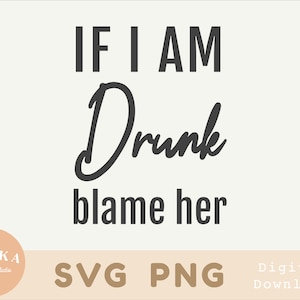 If I’m drunk blame her svg, Funny party saying svg, for besties friendship,sarcastic drinking svg,girl shirt png svg files for cricut