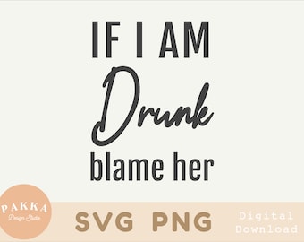 If I'm Drunk Blame Her SVG, Funny Party PNG Files