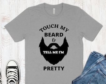 Touch My Beard And Tell Me I&#39;m Pretty Shirt, Funny Mens Tshirt, Beard Lover, Gift For Him, Tshirt