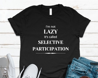I'm Not Lazy It's Called Selective Participation Shirt, Funny Lazy T Shirt, Mens and Womens Sarcastic Procrastination TShirt