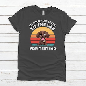 La nourriture doit être envoyée au laboratoire pour tester la chemise, le t-shirt Funny Labrador, la chemise Funny Dog Lover, la chemise Labrador Retriever