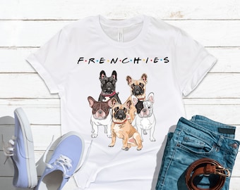 Friends French Bulldog Shirt, Frenchies Shirt, Funny Dog Tshirt, Dog Lover Gift, Womens Shirt, Mens Shirt