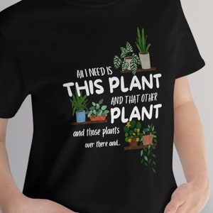 All I Need Is Plants Shirt, Funny Plant Shirt, Funny Plant Lover Shirt Gift, Gardener Plant Shirt, Crazy Plant Lady T Shirt