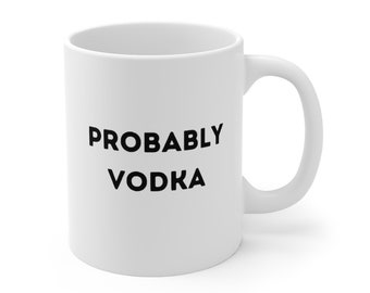 Probably Vodka Mug, Funny Mug, Ceramic Mug, Mug Gift, Vodka Lover