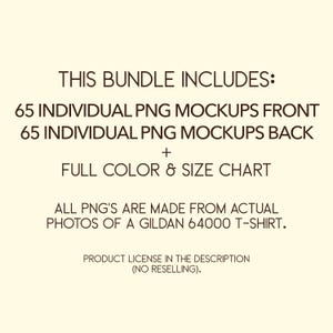 May include: Text on a white background that reads "This bundle includes: 65 individual PNG mockups front 65 individual PNG mockups back + Full color & size chart All PNG's are made from actual photos of a Gildan 64000 t-shirt. Product license in the description (No reselling)."