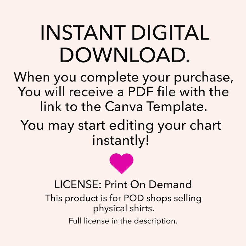 May include: Text graphic with the words "INSTANT DIGITAL DOWNLOAD."  The text below explains that after purchase, a PDF file with a link to a Canva template will be provided.  The text also states that the chart can be edited instantly.  The text "LICENSE: Print On Demand" is at the bottom of the graphic, followed by the text "This product is for POD shops selling physical shirts. Full license in the description."