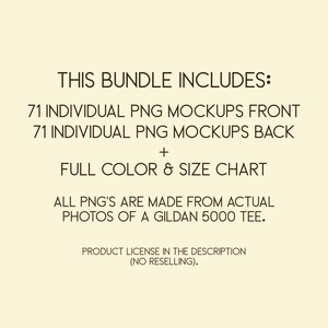 May include: Cream-colored image with text: "THIS BUNDLE INCLUDES: 71 INDIVIDUAL PNG MOCKUPS FRONT, 71 INDIVIDUAL PNG MOCKUPS BACK, + FULL COLOR & SIZE CHART. ALL PNG'S ARE MADE FROM ACTUAL PHOTOS OF A GILDAN 5000 TEE. PRODUCT LICENSE IN THE DESCRIPTION (NO RESELLING)."