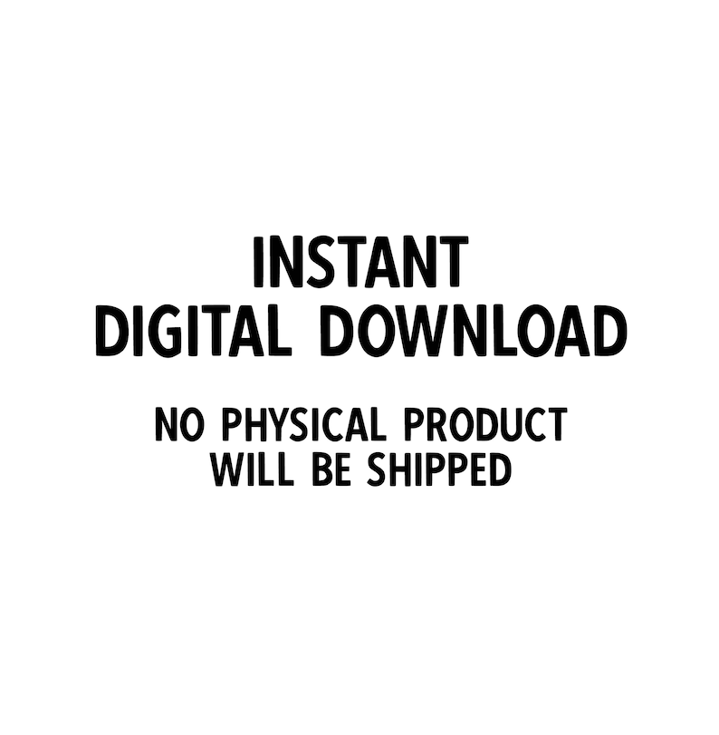 May include: Text graphic that reads "INSTANT DIGITAL DOWNLOAD NO PHYSICAL PRODUCT WILL BE SHIPPED"