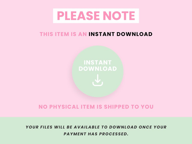 Puede incluir: Gr&aacute;fico rosa y verde con el texto "PLEASE NOTE" en rosa y "THIS ITEM IS AN INSTANT DOWNLOAD" en negro. Un c&iacute;rculo verde con una flecha de descarga blanca y el texto "INSTANT DOWNLOAD" en blanco. El texto "NO PHYSICAL ITEM IS SHIPPED TO YOU" en negro. El texto "YOUR FILES WILL BE AVAILABLE TO DOWNLOAD ONCE YOUR PAYMENT HAS PROCESSED." en negro.