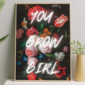 PRINTED You Grow Girl | Jan Davidsz de Heem - Flowers in a Vase | Empowering Quote Poster | Women Empowerment Art | Feminist Art Print