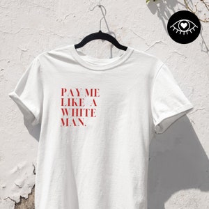 T-SHIRT Unisex 100% Cotton / Hand-printed / Sustainable & Fairtrade / Minimalist Design / Pay Me Like A White Man