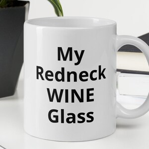 Redneck Wine Glass, redneck coffee mug, sarcastic mug, funny redneck sayings, printed redneck mug, wine drinkers cup, lush mug for wine.